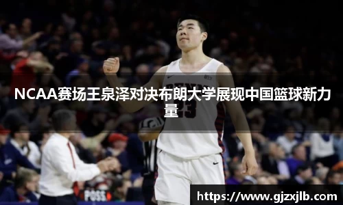 NCAA赛场王泉泽对决布朗大学展现中国篮球新力量
