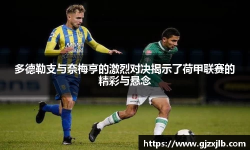 多德勒支与奈梅亨的激烈对决揭示了荷甲联赛的精彩与悬念