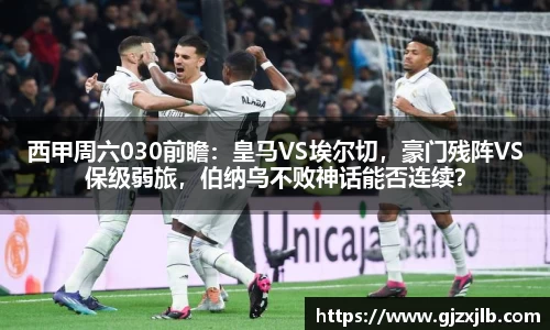 西甲周六030前瞻：皇马VS埃尔切，豪门残阵VS保级弱旅，伯纳乌不败神话能否连续？